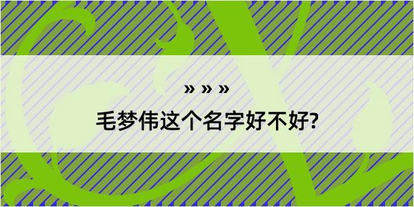 毛梦伟这个名字好不好?