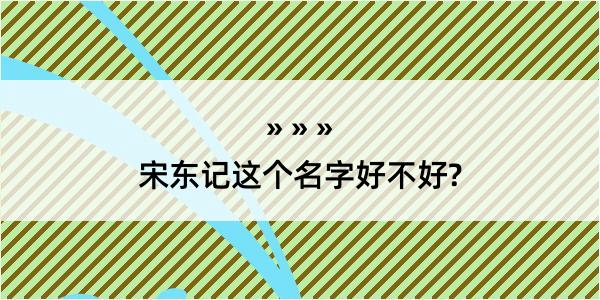 宋东记这个名字好不好?