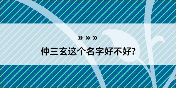 仲三玄这个名字好不好?