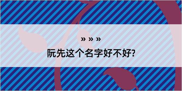 阮先这个名字好不好?