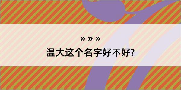 温大这个名字好不好?