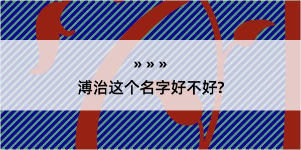 溥治这个名字好不好?