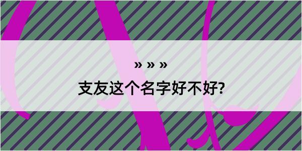 支友这个名字好不好?