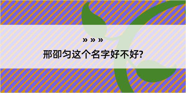 邢卲匀这个名字好不好?