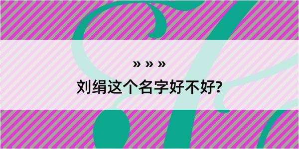 刘绢这个名字好不好?