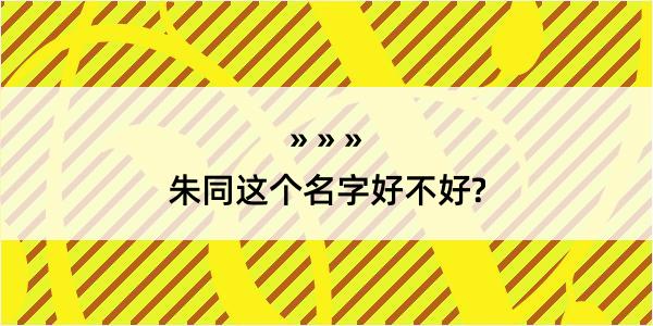 朱同这个名字好不好?