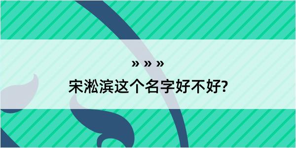 宋淞滨这个名字好不好?