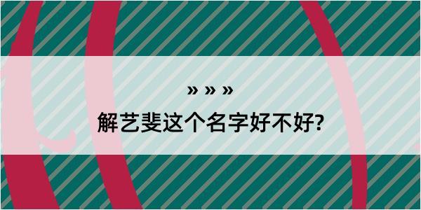 解艺斐这个名字好不好?