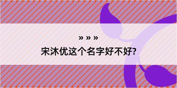 宋沐优这个名字好不好?