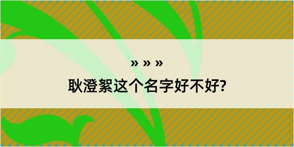 耿澄絮这个名字好不好?