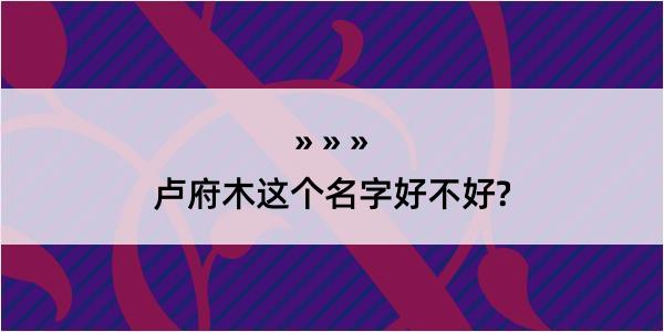 卢府木这个名字好不好?