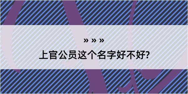 上官公员这个名字好不好?