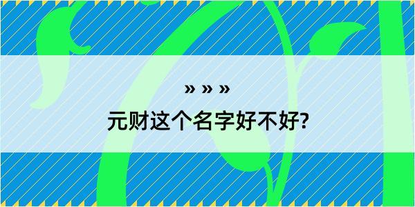 元财这个名字好不好?