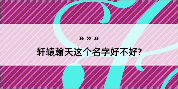 轩辕翰天这个名字好不好?