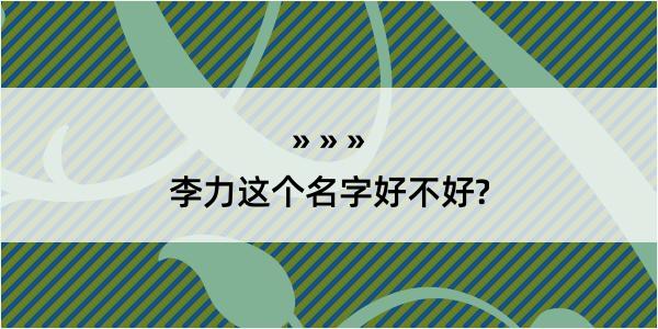 李力这个名字好不好?