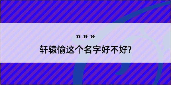 轩辕愉这个名字好不好?