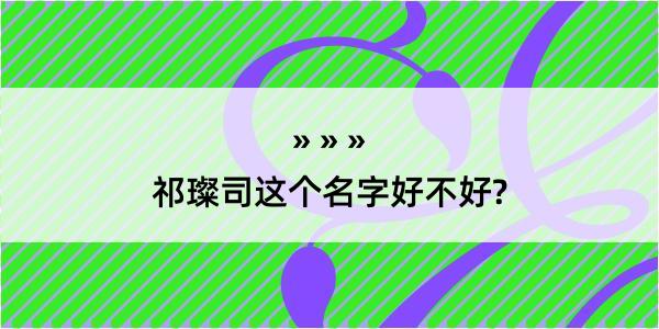 祁璨司这个名字好不好?