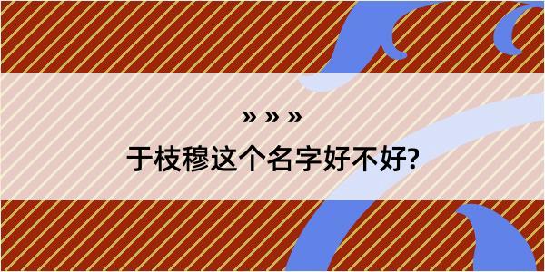 于枝穆这个名字好不好?