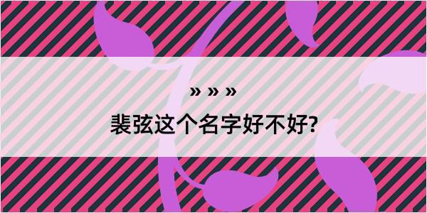 裴弦这个名字好不好?