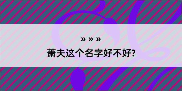 萧夫这个名字好不好?