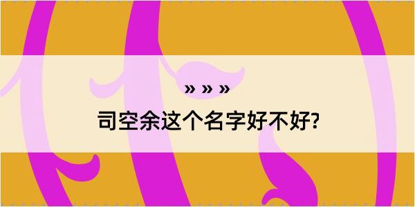 司空余这个名字好不好?