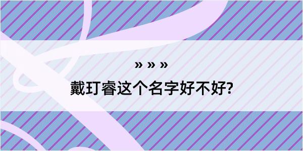 戴玎睿这个名字好不好?