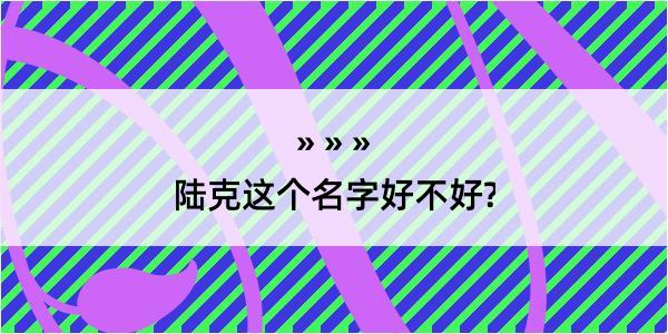 陆克这个名字好不好?