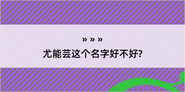 尤能芸这个名字好不好?