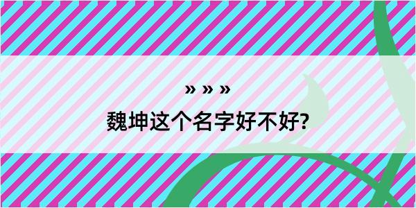 魏坤这个名字好不好?