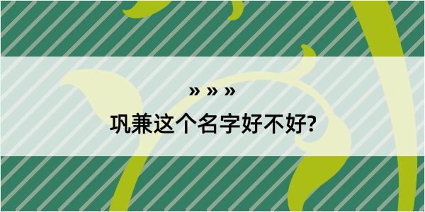 巩兼这个名字好不好?