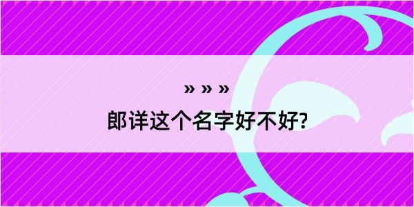 郎详这个名字好不好?