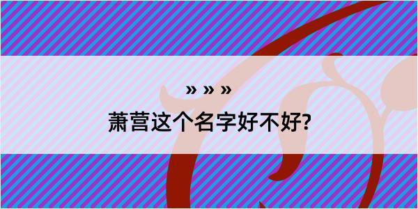 萧营这个名字好不好?