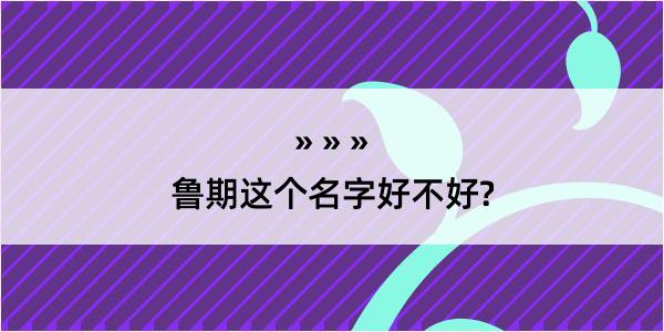 鲁期这个名字好不好?