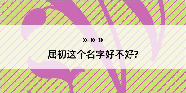 屈初这个名字好不好?