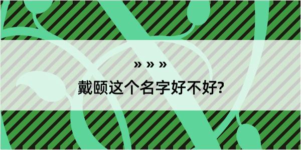 戴颐这个名字好不好?