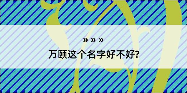 万颐这个名字好不好?