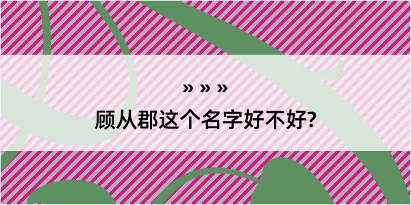 顾从郡这个名字好不好?