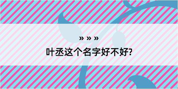 叶丞这个名字好不好?