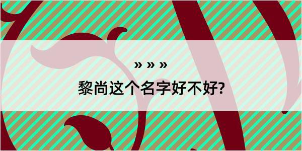 黎尚这个名字好不好?