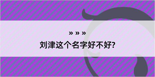 刘津这个名字好不好?