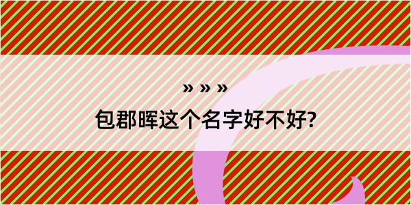 包郡晖这个名字好不好?