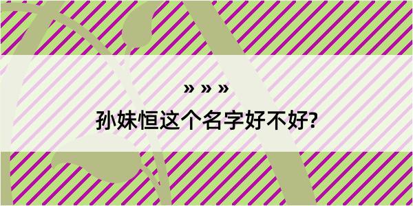 孙妹恒这个名字好不好?