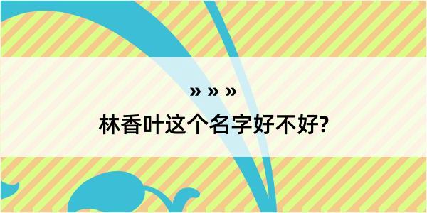 林香叶这个名字好不好?