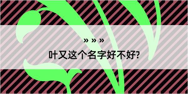 叶又这个名字好不好?