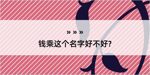 钱乘这个名字好不好?