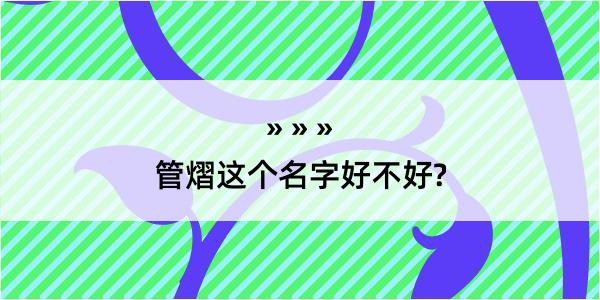 管熠这个名字好不好?