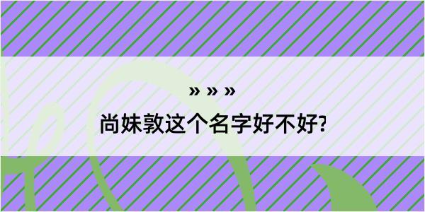 尚妹敦这个名字好不好?