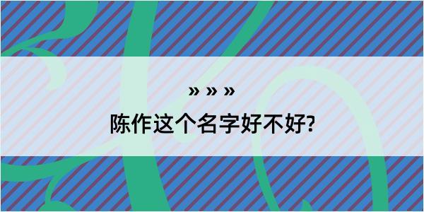 陈作这个名字好不好?