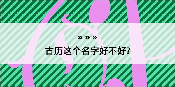 古历这个名字好不好?