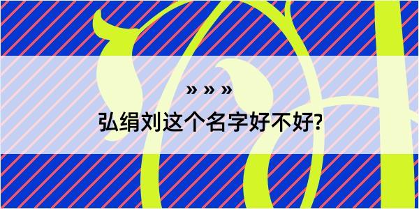 弘绢刘这个名字好不好?